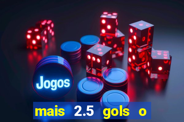 mais 2.5 gols o que significa